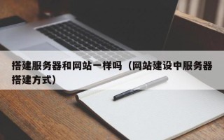 云浮搭建服务器和网站一样吗（网站建设中服务器搭建方式）