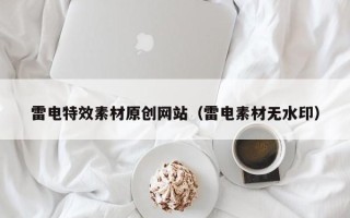 云浮雷电特效素材原创网站（雷电素材无水印）